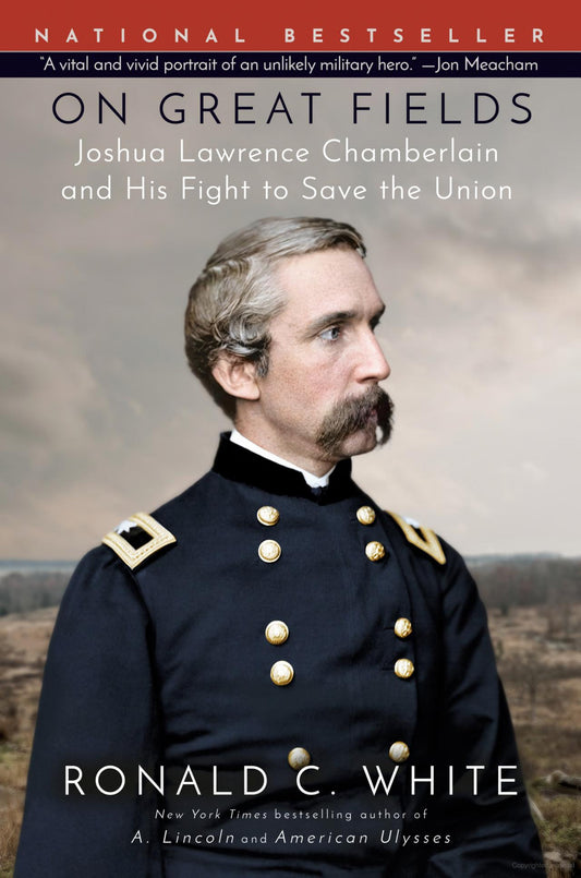 On Great Fields: Joshua Lawrence Chamberlain and His Fight to Save the Union By: Ronald C. White